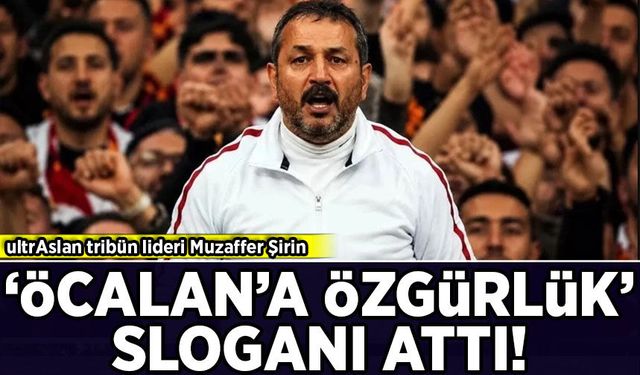 UltrAslan tribün lideri Sebahattin Şirin ‘Öcalan'a özgürlük’ sloganı attı