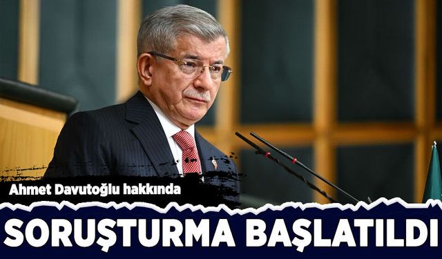 Ahmet Davutoğlu hakkında soruşturma başlatıldı
