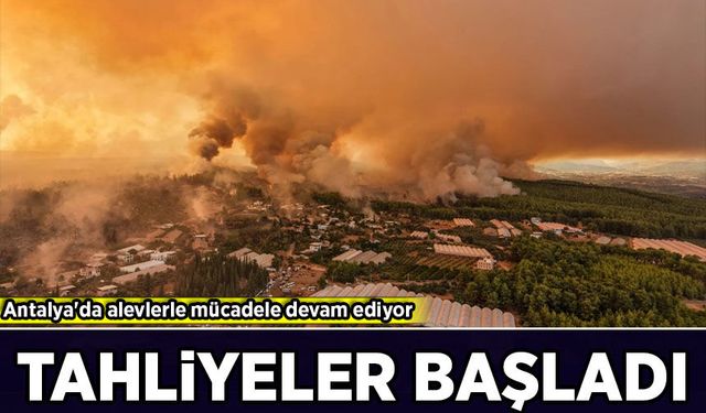Antalya'da alevlerle mücadele devam ediyor: Tahliyeler başladı