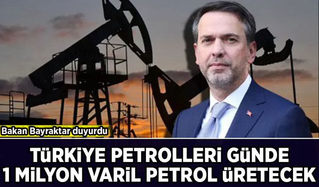 Bakan Bayraktar duyurdu: Türkiye Petrolleri günde 1 milyon varil petrol ve doğalgaz üretecek