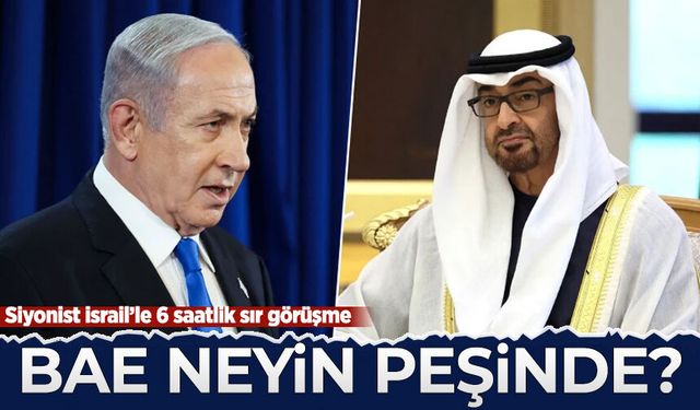 BAE neyin peşinde? Netanyahu ile 6 saatlik sır görüşme
