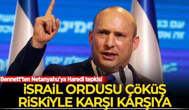 Bennett'ten Netanyahu'ya Haredi tepkisi: İsrail ordusu çöküş riskiyle karşı karşıya