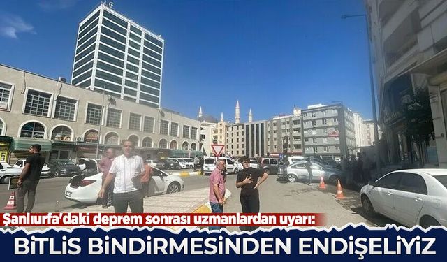 Şanlıurfa'daki deprem sonrası uzmanlardan uyarı: Endişeliyiz...