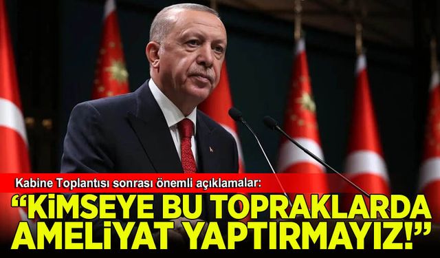 Erdoğan: Can alıp can verdiğimiz topraklarda kimseye ameliyat yaptırmayız!