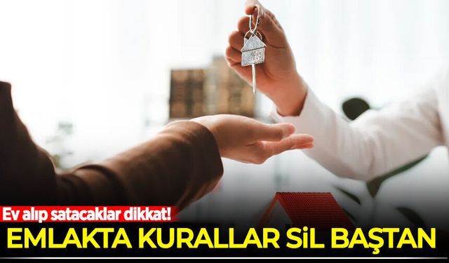 Ev alıp satacaklar dikkat: Emlakta kurallar sil baştan değişiyor