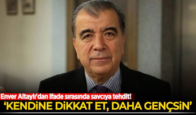 Kozinoğlu soruşturmasında tutuklanan Enver Altaylı'dan ifade sırasında savcıya tehdit!