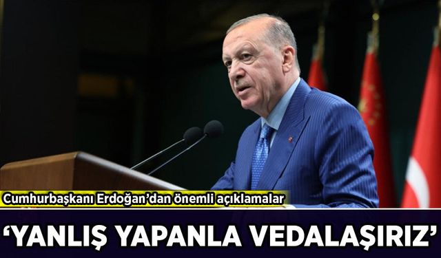 Cumhurbaşkanı Erdoğan'dan önemli açıklamalar: 'Yanlış yapanla vedalaşırız'