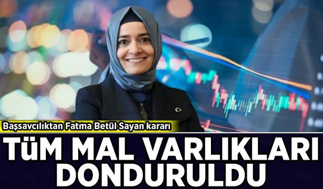 Fon soruşturmasında Fatma Betül Sayan Kaya ve eşinin mal varlıklarının dondurulması talebi