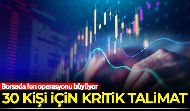 Borsada fon operasyonu büyüyor: 30 kişi için kritik