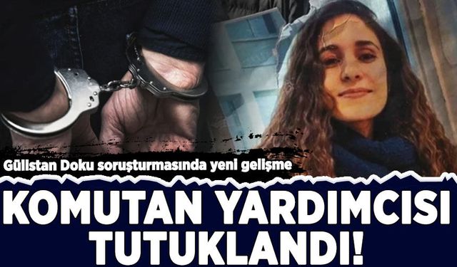 Gülistan Doku soruşturmasında yeni gelişme: Komutan yardımcısı tutuklandı