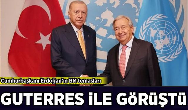 Cumhurbaşkanı Erdoğan Guterres ile görüştü