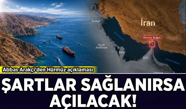 Abbas Arakçi’den Hürmüz açıklaması: Şartlar sağlanırsa açılacak!