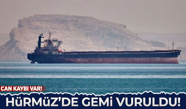 Hürmüz'de gemi vuruldu! Can kaybı var