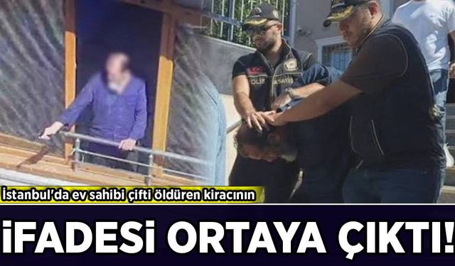 İstanbul'da ev sahibi çifti öldüren kiracının ifadesi ortaya çıktı