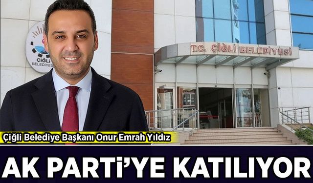 Çiğli Belediye Başkanı Onur Emrah Yıldız AK Parti'ye katılıyor