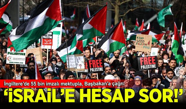 İngiltere'de 55 bin imzalı mektupta, Başbakan'dan İsrail'den hesap sorması istendi