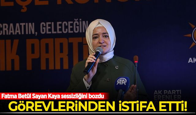 Fatma Betül Sayan Kaya AK Parti'deki görevlerinden istifa etti