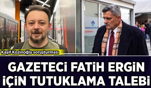 Kaşif Kozinoğlu soruşturması: Fatih Ergin için tutuklama talebi
