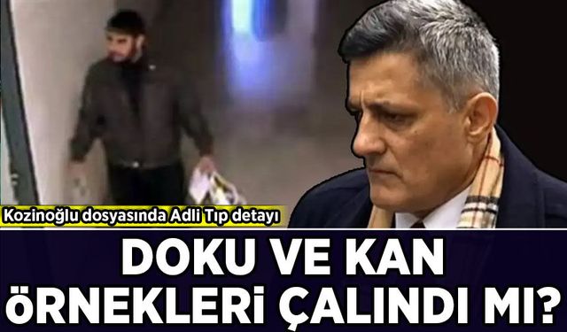 Kozinoğlu soruşturmasında Adli Tıp detayı: Örnekler çalındı mı?