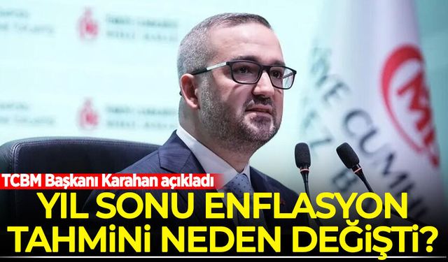 Yıl sonu enflasyon tahmini neden değişti? TCBM Başkanı Karahan açıkladı
