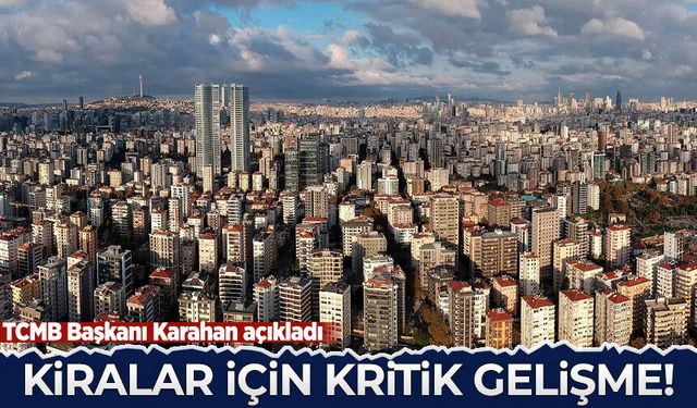 TCMB Başkanı Karahan açıkladı: Kiralar için kritik gelişme!
