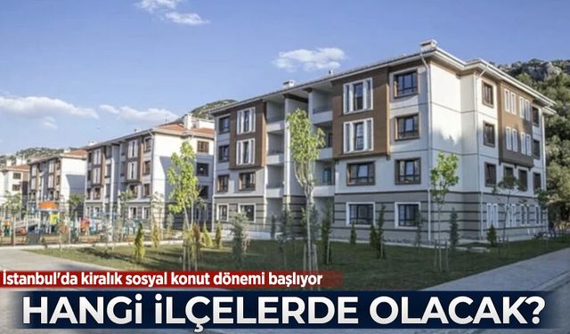 İstanbul'da kiralık sosyal konut dönemi başlıyor! Hangi ilçelerde olacak?