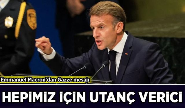 Emmanuel Macron'dan Gazze mesajı: Hepimiz için utanç verici