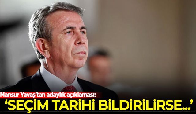 Mansur Yavaş'tan adaylık açıklaması: Seçim tarihi bildirilirse...