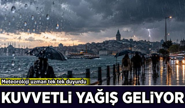 Meteoroloji uzman tek tek duyurdu: Kuvvetli yağış geliyor