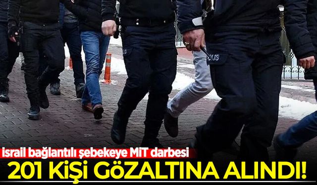 İsrail bağlantılı şebekeye MİT darbesi: 201 kişi gözaltına alındı