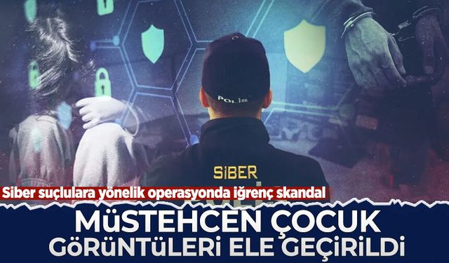 Siber suçlulara yönelik operasyonda iğrenç skandal: Müstehcen çocuk görüntüleri ele geçirildi