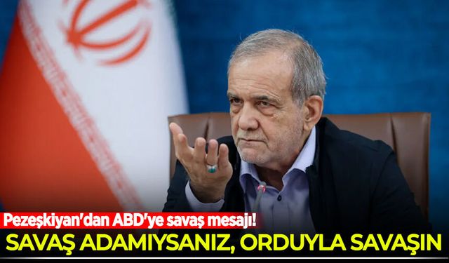Pezeşkiyan'dan ABD'ye savaş mesajı: Savaş adamıysanız orduyla savaşın
