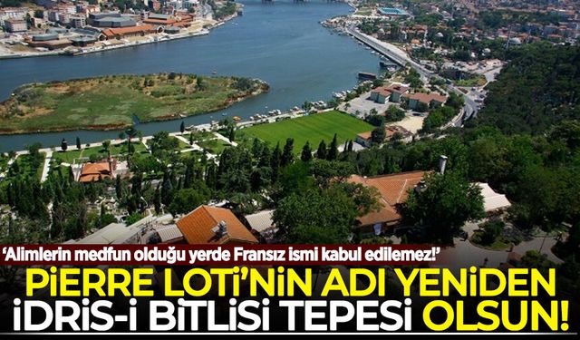 HÜDA PAR’dan Pierre Loti Tepesi için isim değişikliği çağrısı: Yeniden "İdris-i Bitlisi Tepesi" olsun