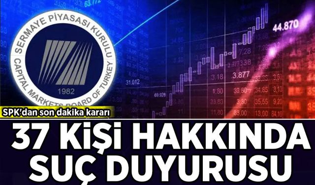 SPK'dan son dakika kararı: 37 kişiye suç duyurusu!
