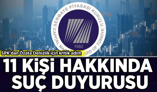 SPK'dan Özata Denizlik için kritik adım: 11 kişi hakkında suç duyurusu
