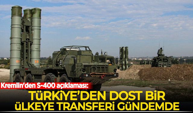 Kremlin'den S-400 açıklaması: Türkiye’den dost bir ülkeye transferi gündemde