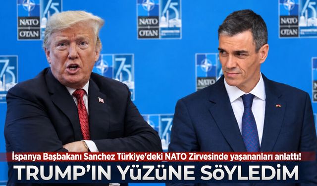 İspanya Başbakanı Sanchez Türkiye'deki NATO Zirvesinde yaşananları anlattı: Trump'ın yüzüne söyledim