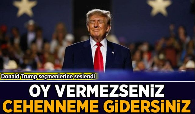 Donald Trump seçmenlerine seslendi: Oy vermezseniz cehenneme gidersiniz