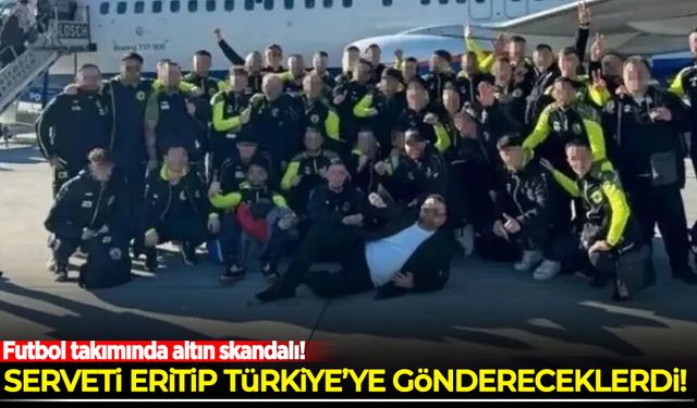 Futbol takımında altın skandalı! Serveti eritip Türkiye'ye göndereceklerdi