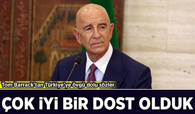 Tom Barrack'tan Türkiye'ye övgü: 'Çok iyi bir dost olduk'
