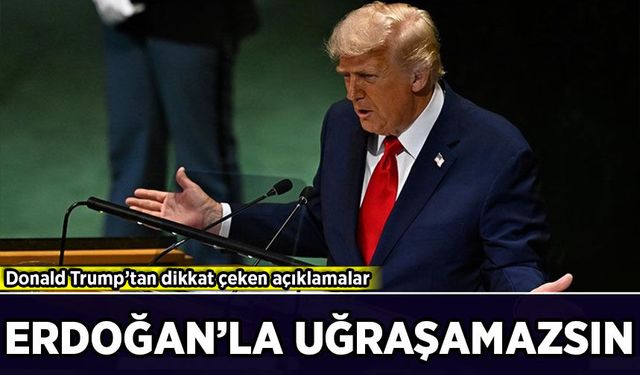 Donald Trump’tan dikkat çeken açıklamalar: Erdoğan'la uğraşamazsın!
