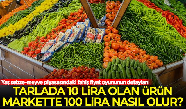 Yaş sebze-meyve piyasasındaki fahiş fiyat oyununun detayları