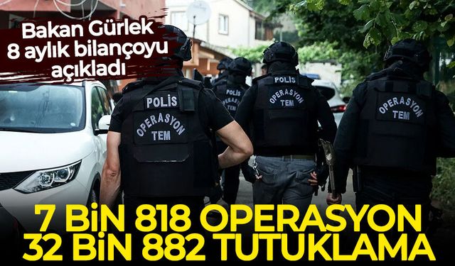 Bakan Gürlek 8 aylık bilançoyu açıkladı: 7 bin 818 operasyon, 32 bin 882 tutuklama
