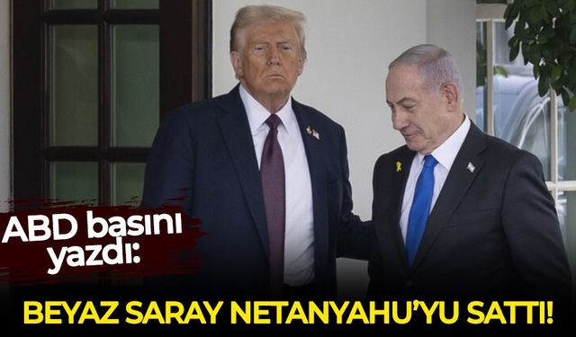 ABD basını yazdı: Beyaz Saray Netanyahu'yu sattı!