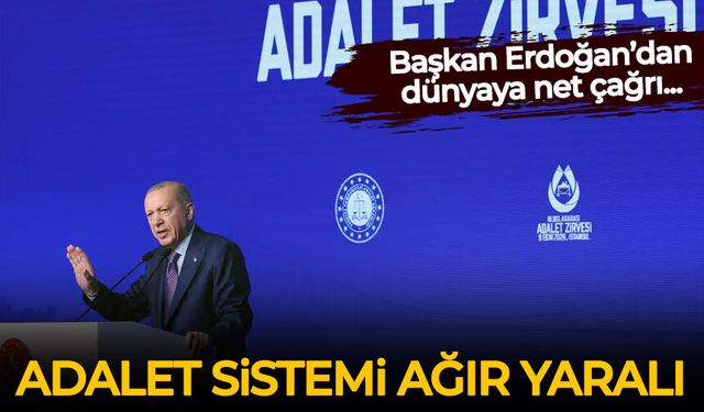 Erdoğan'dan dünyaya çağrı: Adalet sistemi ağır yaralı