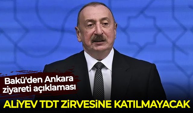 Bakü'den Ankara ziyareti açıklaması: Aliyev TDT zirvesine katılamayacak!