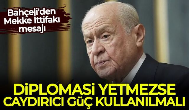 Bahçeli'den Mekke İttifakı mesajı: Diplomasi yetmezse caydırıcı güç kullanılmalı