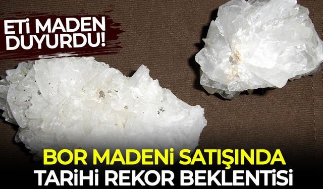Eti Maden duyurdu: Bor satışında tarihi rekor beklentisi