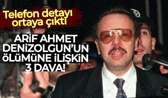 Telefon detayı ortaya çıktı: Arif Ahmet Denizolgun’un ölümüne ilişkin 3 dava!