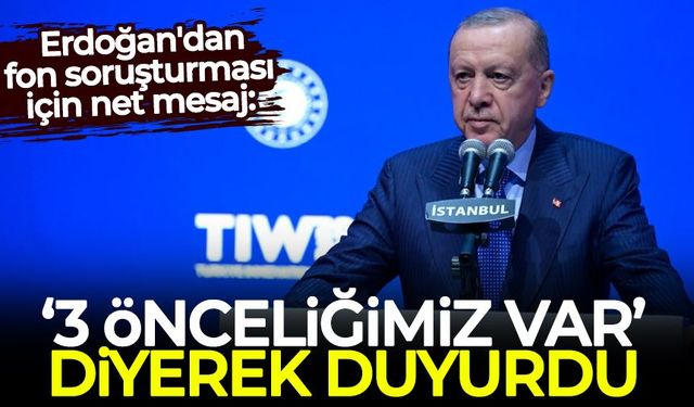 Erdoğan'dan fon soruşturması için net mesaj: "3 önceliğimiz var" diyerek duyurdu